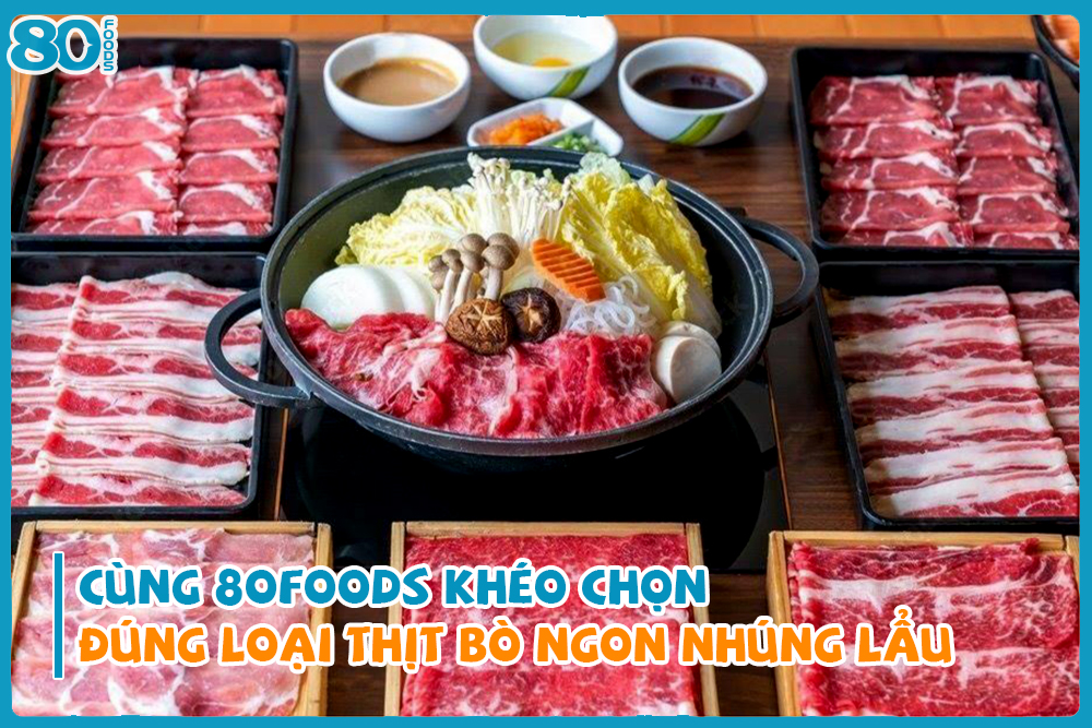 Cùng 80Foods khéo chọn đúng loại thịt bò ngon nhúng lẩu