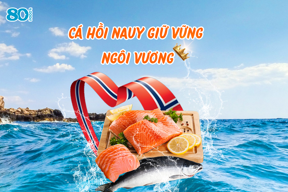 CÁ HỒI NAUY LUÔN GIỮ VỮNG NGÔI VƯƠNG