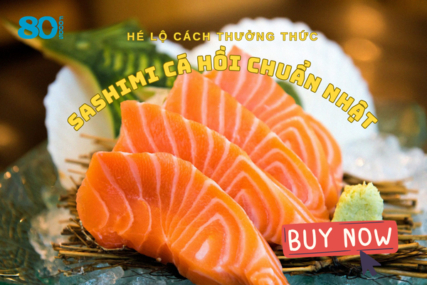 HÉ LỘ CÁCH THƯỞNG THỨC SASHIMI CÁ HỒI ĐÚNG CHUẨN KIỂU NHẬT